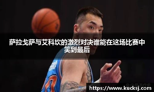 萨拉戈萨与艾科坎的激烈对决谁能在这场比赛中笑到最后